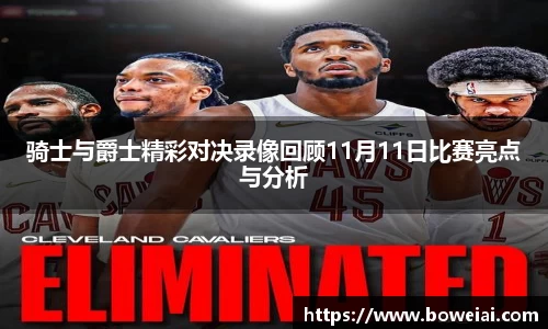 骑士与爵士精彩对决录像回顾11月11日比赛亮点与分析