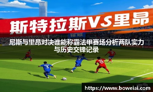 尼斯与里昂对决谁能称霸法甲赛场分析两队实力与历史交锋记录